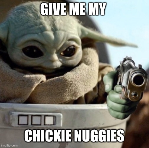 Chickie nuggies | GIVE ME MY; CHICKIE NUGGIES | image tagged in baby yoda gun | made w/ Imgflip meme maker