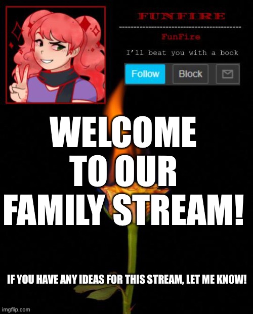 If you aren’t in my family, please don’t come on here | WELCOME TO OUR FAMILY STREAM! IF YOU HAVE ANY IDEAS FOR THIS STREAM, LET ME KNOW! | image tagged in funfire cursed announcement | made w/ Imgflip meme maker