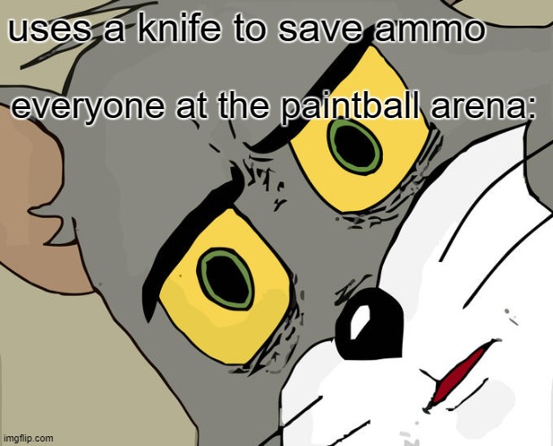 wow. idiot | uses a knife to save ammo; everyone at the paintball arena: | image tagged in memes,unsettled tom | made w/ Imgflip meme maker