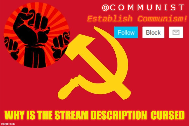 the stream has now become NSFW | WHY IS THE STREAM DESCRIPTION  CURSED | image tagged in communist | made w/ Imgflip meme maker