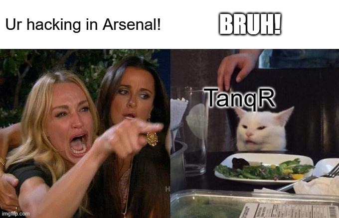 Woman Yelling At Cat | BRUH! Ur hacking in Arsenal! TanqR | image tagged in memes,woman yelling at cat,roblox,arsenal | made w/ Imgflip meme maker