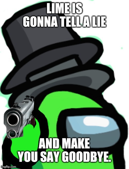 Among us Goodbye | LIME IS GONNA TELL A LIE AND MAKE YOU SAY GOODBYE. | image tagged in among us goodbye | made w/ Imgflip meme maker