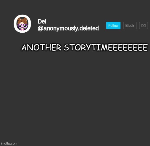 Del Announcement | ANOTHER STORYTIMEEEEEEEE | image tagged in del announcement,storytime | made w/ Imgflip meme maker