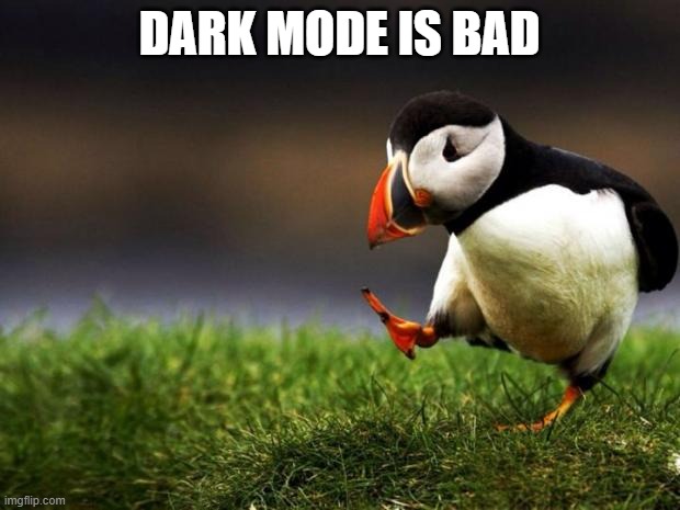 Unpopular Opinion Puffin | DARK MODE IS BAD | image tagged in memes,unpopular opinion puffin | made w/ Imgflip meme maker