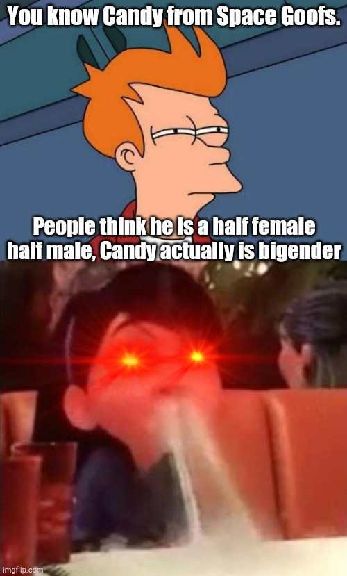 Candy's gender is mess up | You know Candy from Space Goofs. People think he is a half female half male, Candy actually is bigender | image tagged in memes,futurama fry,space goofs,gender,cartoons | made w/ Imgflip meme maker