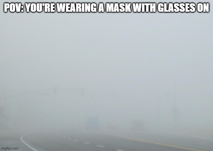 glasses gang? | POV: YOU'RE WEARING A MASK WITH GLASSES ON | made w/ Imgflip meme maker