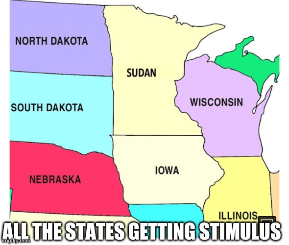 Politics and stuff | ALL THE STATES GETTING STIMULUS | image tagged in funny memes | made w/ Imgflip meme maker