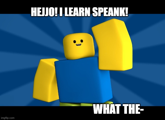 NOOB TALK | HEJJO! I LEARN SPEANK! WHAT THE- | image tagged in stupid people,noob,dead memes,funny memes,memes | made w/ Imgflip meme maker