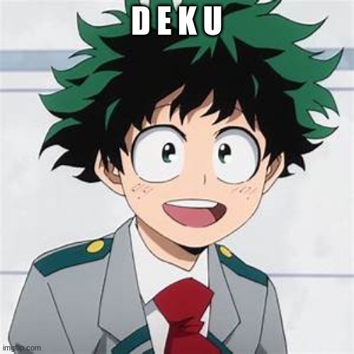 Deku | D E K U | image tagged in deku | made w/ Imgflip meme maker