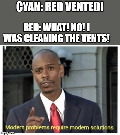 Modern problems require modern solutions | CYAN: RED VENTED! RED: WHAT! NO! I WAS CLEANING THE VENTS! | image tagged in modern problems require modern solutions | made w/ Imgflip meme maker