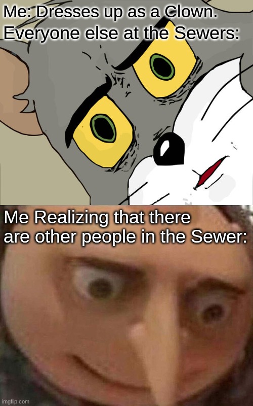 Wut da | Me: Dresses up as a Clown. Everyone else at the Sewers:; Me Realizing that there are other people in the Sewer: | image tagged in memes,unsettled tom,gru oh shit | made w/ Imgflip meme maker