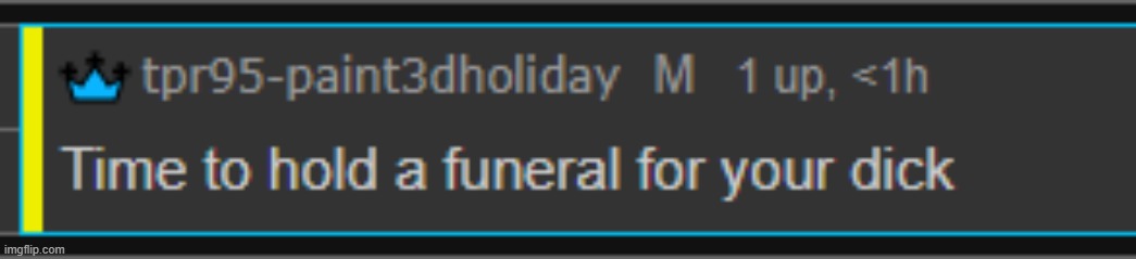 time to hold a funeral for your dick | image tagged in time to hold a funeral for your dick | made w/ Imgflip meme maker