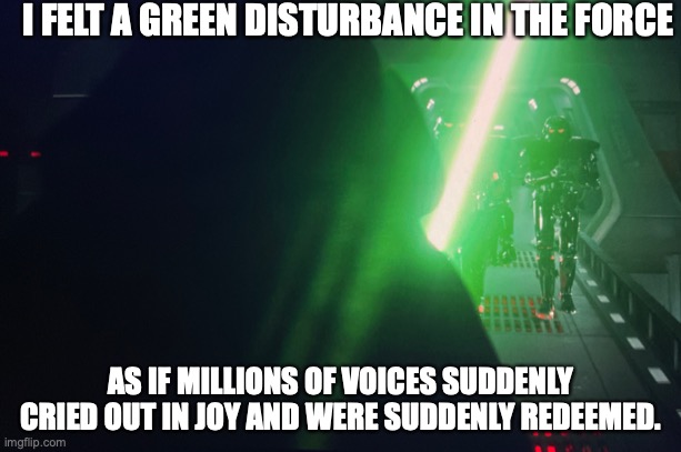Luke Skywalker Mandalorian | I FELT A GREEN DISTURBANCE IN THE FORCE; AS IF MILLIONS OF VOICES SUDDENLY CRIED OUT IN JOY AND WERE SUDDENLY REDEEMED. | image tagged in the mandalorian,luke skywalker,star wars,lightsaber | made w/ Imgflip meme maker