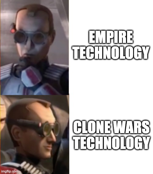 EMPIRE TECHNOLOGY; CLONE WARS TECHNOLOGY | image tagged in drake,bad batch | made w/ Imgflip meme maker