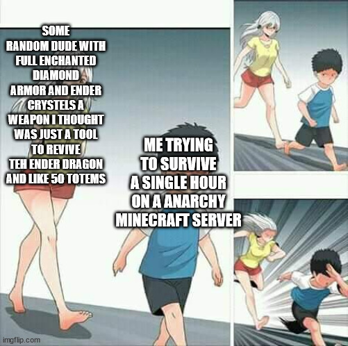 this happens when i play 2b2t | SOME RANDOM DUDE WITH FULL ENCHANTED DIAMOND ARMOR AND ENDER CRYSTELS A WEAPON I THOUGHT WAS JUST A TOOL TO REVIVE TEH ENDER DRAGON AND LIKE 50 TOTEMS; ME TRYING TO SURVIVE A SINGLE HOUR ON A ANARCHY MINECRAFT SERVER | image tagged in anime boy running | made w/ Imgflip meme maker