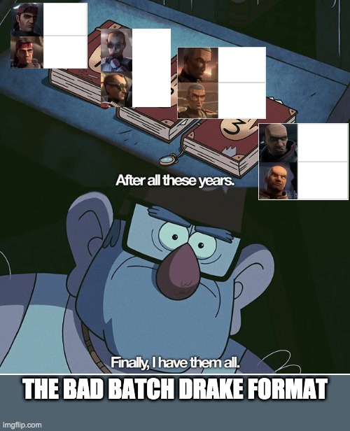 The Bad Batch Drake Format | THE BAD BATCH DRAKE FORMAT | image tagged in finally i have them all | made w/ Imgflip meme maker