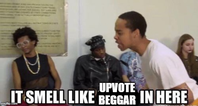 it smell like bitch in here | UPVOTE BEGGAR | image tagged in it smell like bitch in here | made w/ Imgflip meme maker