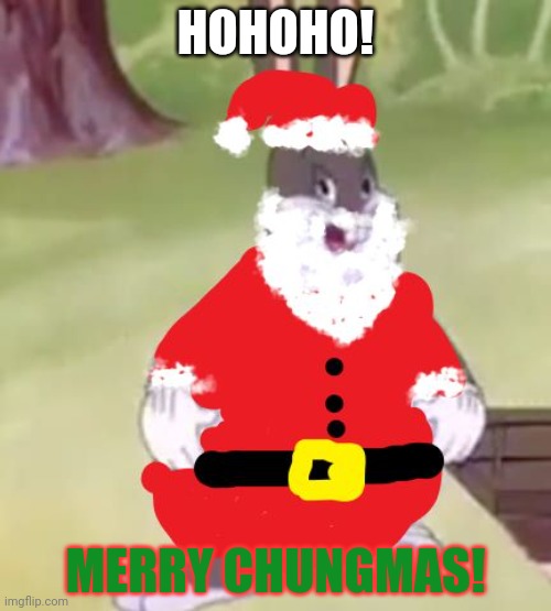 It's almost Christmas! | HOHOHO! MERRY CHUNGMAS! | image tagged in santa chungus,big chungus,bugs bunny,merry christmas,rabbits | made w/ Imgflip meme maker