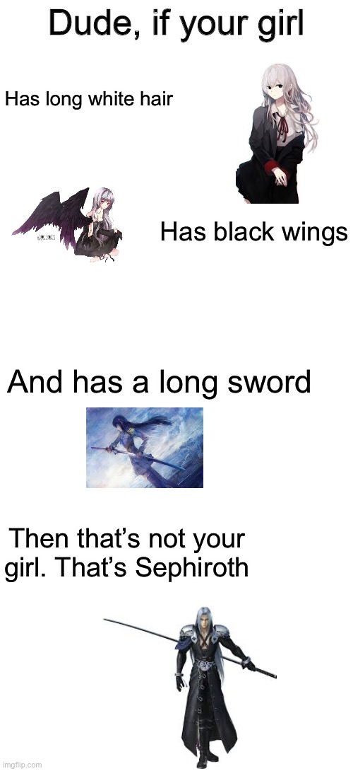That’s not your girl. | Has long white hair; Has black wings; And has a long sword; Then that’s not your girl. That’s Sephiroth | image tagged in sephiroth,oof | made w/ Imgflip meme maker