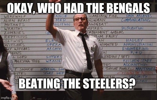Cabin the the woods | OKAY, WHO HAD THE BENGALS; BEATING THE STEELERS? | image tagged in cabin the the woods | made w/ Imgflip meme maker
