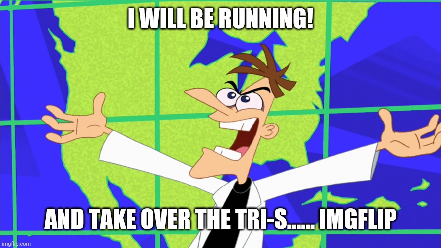 I lost last time, but i can still TAKE OVER VP: The_Last_Moosen | I WILL BE RUNNING! AND TAKE OVER THE TRI-S...... IMGFLIP | image tagged in heinz doofenshmirtz behold inator | made w/ Imgflip meme maker