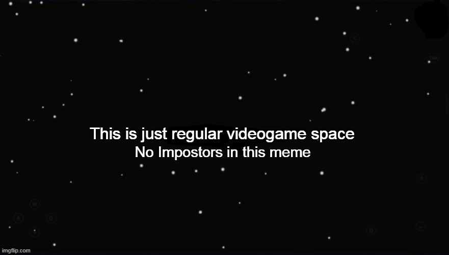 There is space among us | This is just regular videogame space; No Impostors in this meme | image tagged in x was the impostor,impostor,space,among us | made w/ Imgflip meme maker