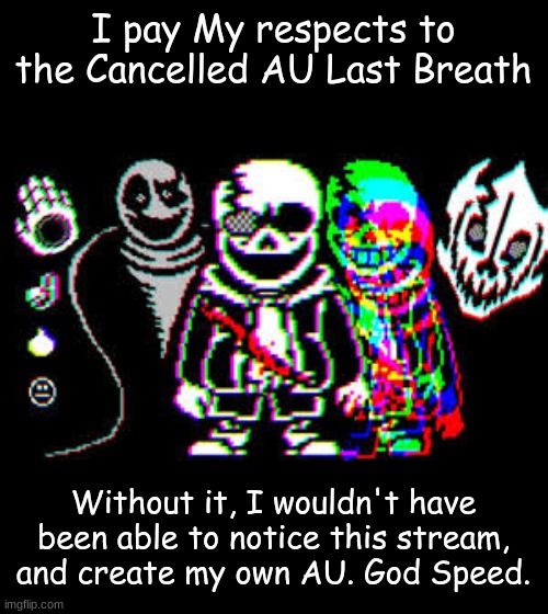 God Speed | I pay My respects to the Cancelled AU Last Breath; Without it, I wouldn't have been able to notice this stream, and create my own AU. God Speed. | image tagged in undertale | made w/ Imgflip meme maker