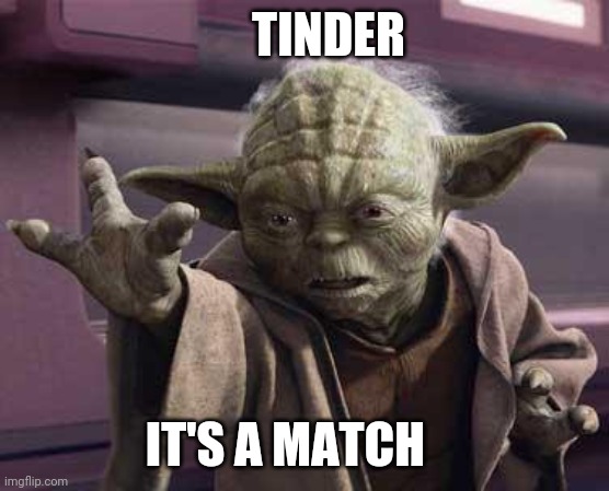 Yoda Stop | TINDER; IT'S A MATCH | image tagged in yoda stop | made w/ Imgflip meme maker