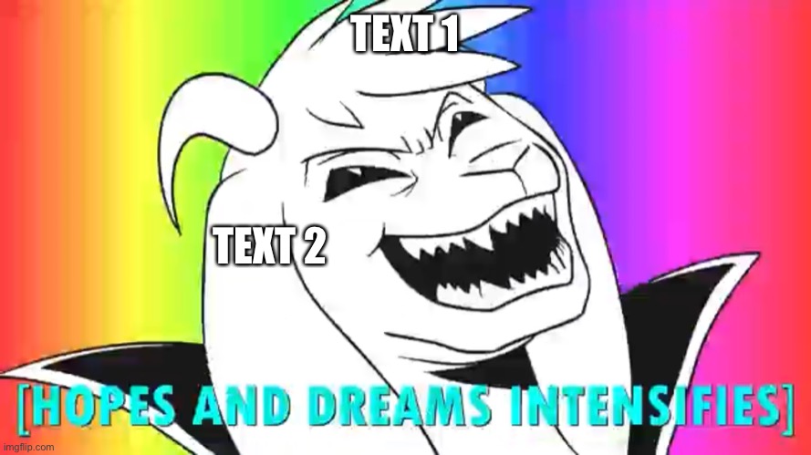 Hopes and dreams intensify | TEXT 1; TEXT 2 | image tagged in hopes and dreams intensify | made w/ Imgflip meme maker