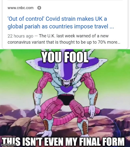 UK corona virus transformation | YOU FOOL; THIS ISN'T EVEN MY FINAL FORM | image tagged in frieza third form,coronavirus,united kingdom | made w/ Imgflip meme maker