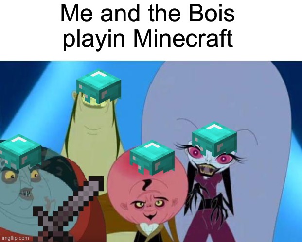 Playing Minecraft! | Me and the Bois playin Minecraft | image tagged in grossology me and the boys | made w/ Imgflip meme maker