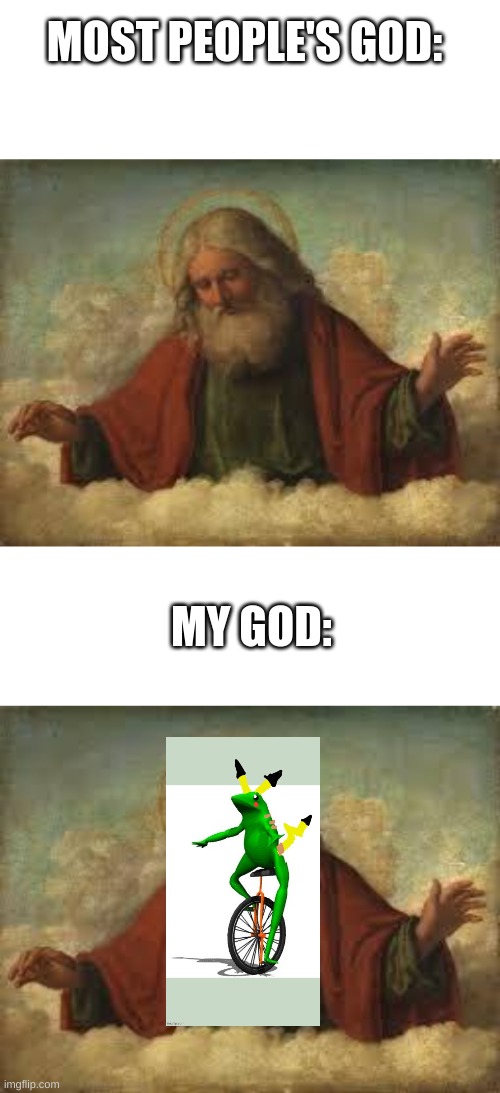 MOST PEOPLE'S GOD:; MY GOD: | image tagged in blank white template,god | made w/ Imgflip meme maker