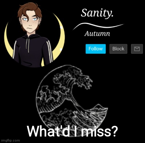 If you can't tell I'm in a ✨bad mood✨ | What'd I miss? | image tagged in autumn's mood template | made w/ Imgflip meme maker