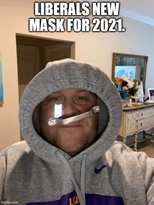 liberal mask. | LIBERALS NEW MASK FOR 2021. | image tagged in masks | made w/ Imgflip meme maker