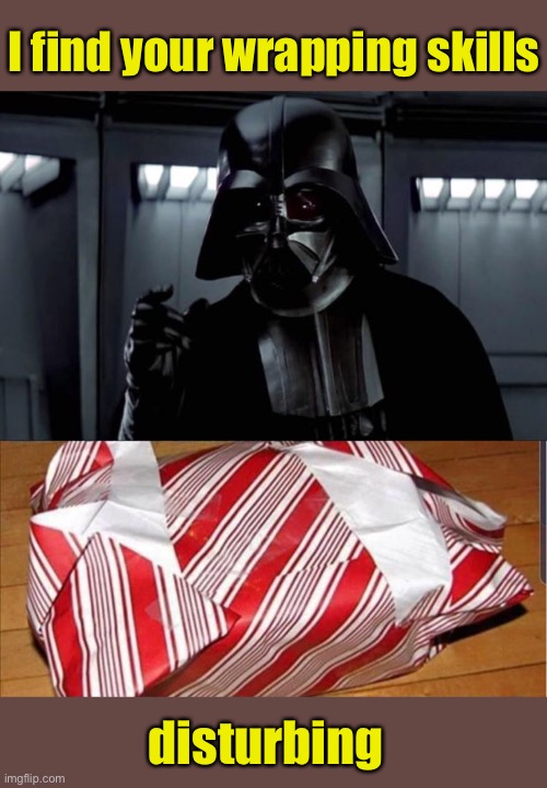 On the bright side, I’ll never guess what it is. | I find your wrapping skills; disturbing | image tagged in darth vader,christmas presents,memes,funny | made w/ Imgflip meme maker