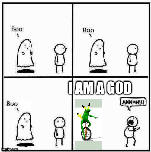 Ghost Boo | I AM A GOD | image tagged in ghost boo | made w/ Imgflip meme maker