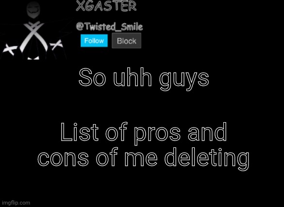 Just collecting data | So uhh guys; List of pros and cons of me deleting | image tagged in shattered's announcement | made w/ Imgflip meme maker