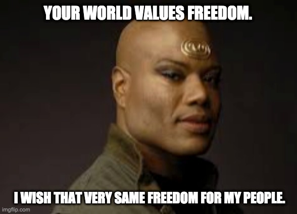 YOUR WORLD VALUES FREEDOM. I WISH THAT VERY SAME FREEDOM FOR MY PEOPLE. | made w/ Imgflip meme maker