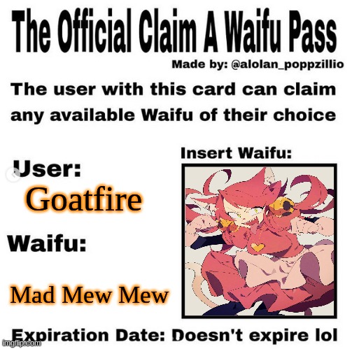 Do not question my choices. I have my reasoning. | Goatfire; Mad Mew Mew | image tagged in official claim a waifu pass,mad mew mew | made w/ Imgflip meme maker