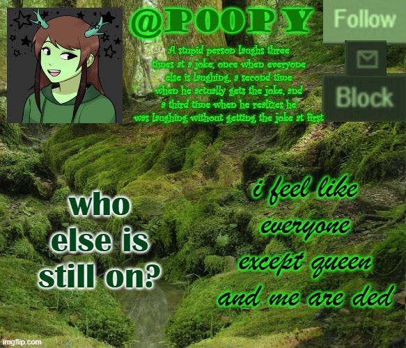 lol | who else is still on? i feel like everyone except queen and me are ded | image tagged in poopy | made w/ Imgflip meme maker