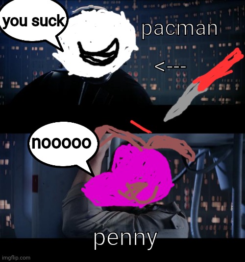 die penny! | pacman; you suck; <---; nooooo; penny | image tagged in memes,star wars no | made w/ Imgflip meme maker