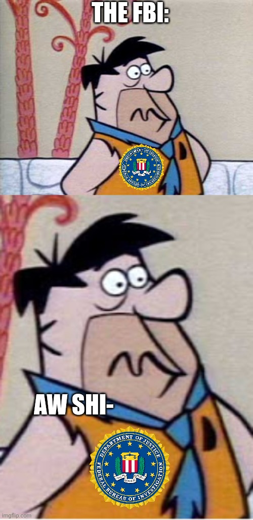 THE FBI: AW SHI- | image tagged in flintstones oh shit | made w/ Imgflip meme maker