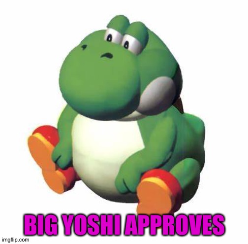 Big yoshi | BIG YOSHI APPROVES | image tagged in big yoshi | made w/ Imgflip meme maker