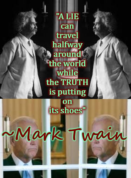 MARKed for Treason | "A LIE
can travel
halfway
around
the world
while
the TRUTH
is putting
on
its shoes"; ~Mark Twain | image tagged in rigged elections,election fraud,sad joe biden,scumbags,obama and biden,election 2020 | made w/ Imgflip meme maker