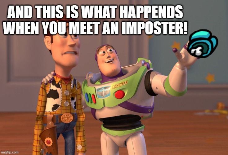 X, X Everywhere | AND THIS IS WHAT HAPPENDS WHEN YOU MEET AN IMPOSTER! | image tagged in memes,x x everywhere | made w/ Imgflip meme maker