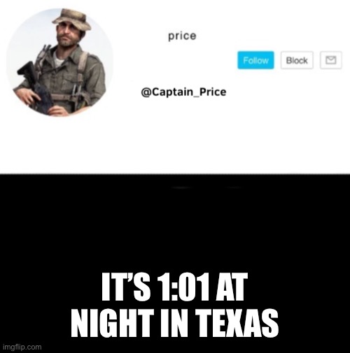 I’m in texas | IT’S 1:01 AT NIGHT IN TEXAS | image tagged in captain_price template | made w/ Imgflip meme maker