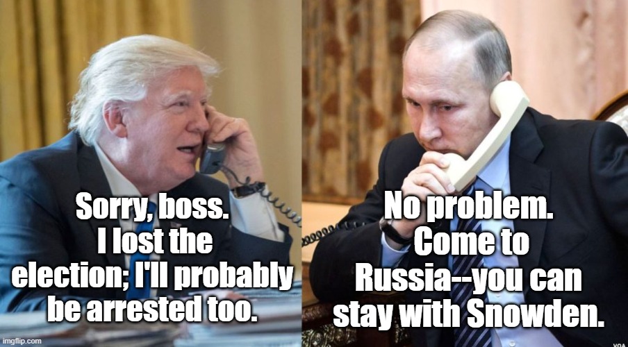 Plan B | No problem.  Come to Russia--you can stay with Snowden. Sorry, boss.  I lost the election; I'll probably be arrested too. | image tagged in trump putin phone call,election 2020,edward snowden,asylum,political humor | made w/ Imgflip meme maker