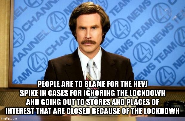 BREAKING NEWS | PEOPLE ARE TO BLAME FOR THE NEW SPIKE IN CASES FOR IGNORING THE LOCKDOWN AND GOING OUT TO STORES AND PLACES OF INTEREST THAT ARE CLOSED BECA | image tagged in breaking news | made w/ Imgflip meme maker