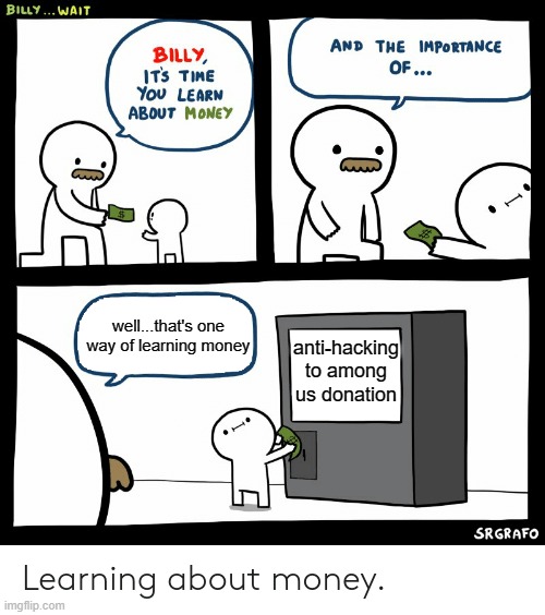 Billy Learning About Money | well...that's one way of learning money; anti-hacking to among us donation | image tagged in billy learning about money,among us,anti-hacks | made w/ Imgflip meme maker