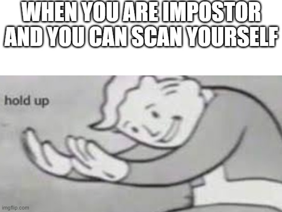 Me in ,,among us" | WHEN YOU ARE IMPOSTOR AND YOU CAN SCAN YOURSELF | image tagged in zabawny,memy | made w/ Imgflip meme maker